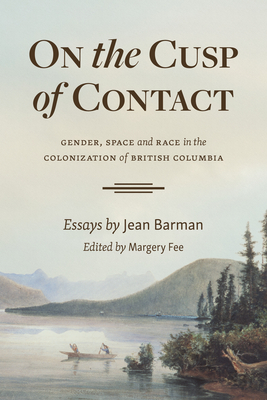 On the Cusp of Contact: Gender, Space and Race in the Colonization of British Columbia - Jean Barman