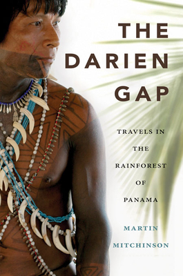 The Darien Gap: Travels in the Rainforest of Panama - Martin Mitchinson