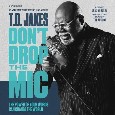 Don't Drop the MIC: The Power of Your Words Can Change the World - T. D. Jakes