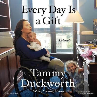 Every Day Is a Gift: A Memoir - Tammy Duckworth