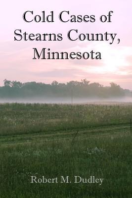 Cold Cases of Stearns County, Minnesota - Robert M. Dudley