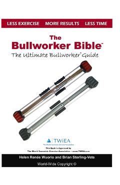 The Bullworker Bible: The Ultimate Guide to The Bullworker - Helen Renee
