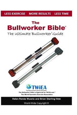 The Bullworker Bible: The Ultimate Guide to The Bullworker - Helen Renee