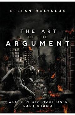 Coperta cărții 'The Art of The Argument: Western Civilization's Last Stand - Stefan Molyneux'