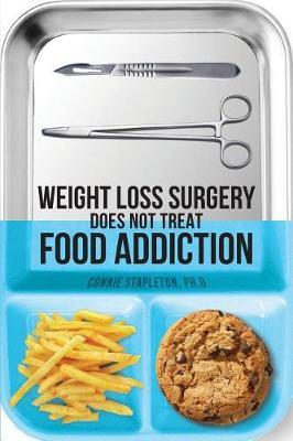 Weight Loss Surgery Does NOT Treat Food Addiction - Connie Stapleton Phd