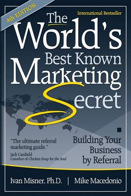 The World's Best Known Marketing Secret: Building Your Business By Referral - Mike Macedonio