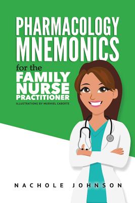 Pharmacology Mnemonics for the Family Nurse Practitioner - Nachole Johnson