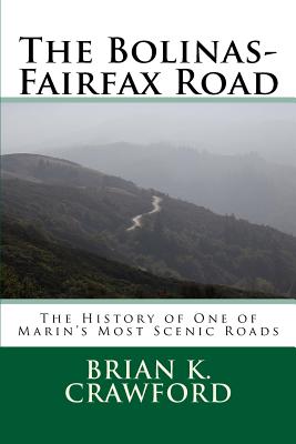 The Bolinas-Fairfax Road: The History of One of Marin's Most Scenic Roads - Brian K. Crawford