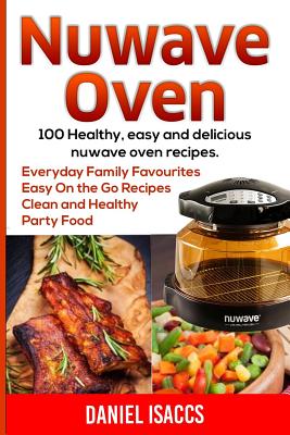 Nuwave Oven: Nuwave Oven Recipes, nuwave Airfryer Cookbook, Easy Nuwave Recipes, Family Everyday recipes - Daniel Isaccs