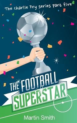 The Football Superstar: Football book for kids 7-13 - Mark Newnham
