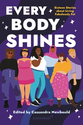 Every Body Shines: Sixteen Stories about Living Fabulously Fat - Cassandra Newbould