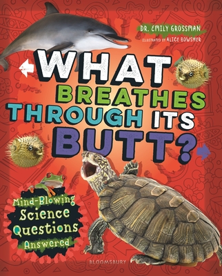 What Breathes Through Its Butt?: Mind-Blowing Science Questions Answered - Emily Grossman