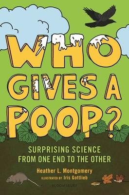 Who Gives a Poop?: Surprising Science from One End to the Other - Heather L. Montgomery