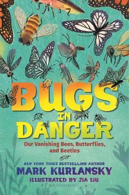 Bugs in Danger: Our Vanishing Bees, Butterflies, and Beetles - Mark Kurlansky