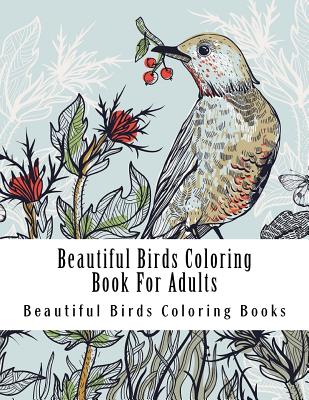 Beautiful Birds Coloring Book For Adults: Large One Sided Stress Relieving, Relaxing Beautiful Birds Coloring Book For Grownups, Women, Men & Youths. - Adult Coloring Book