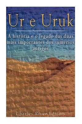 Ur e Uruk: a hist�ria e o legado das duas mais importantes cidades dos sum�rios antigos - Charles River Editors