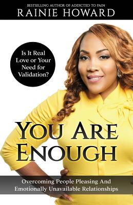 You Are Enough: Is It Love or Your Need for Validation?: Overcoming People Pleasing And Emotionally Unavailable Relationships - Rainie Howard