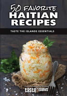 50 Favorite Haitian Recipes: Taste the Islands Essentials - Calibe Thompson