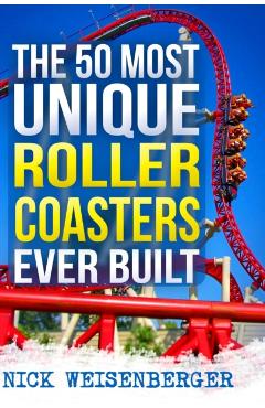 The 50 Most Unique Roller Coasters Ever Built - Nick Weisenberger