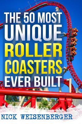 The 50 Most Unique Roller Coasters Ever Built - Nick Weisenberger