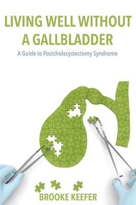 Living Well Without a Gallbladder: A Guide to Postcholecystectomy Syndrome - Brooke Keefer