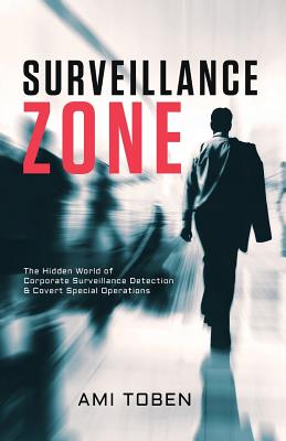Surveillance Zone: The Hidden World of Corporate Surveillance Detection & Covert Special Operations - Ami Toben