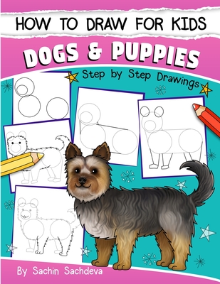 How to Draw for Kids: Dogs & Puppies (An Easy STEP-BY-STEP guide to drawing different breeds of Dogs and Puppies like Siberian Husky, Pug, L - Sachin Sachdeva