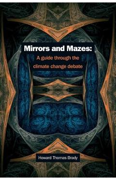 Poza produsului Mirrors and Mazes: a guide through the climate debate - Howard Thomas Brady