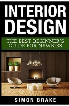 Coperta cărții 'Interior Design: The Best Beginner's Guide For Newbies - Simon Brake'
