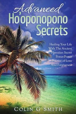 Ho'oponopono Book: Advanced Ho'oponopono Secrets - Colin G. Smith