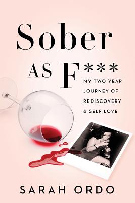 Sober as F***: My Two Year Journey of Rediscovery & Self Love - Sarah Ordo