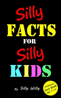 Silly Facts for Silly Kids. Children's fact book age 5-12 - Silly Willy