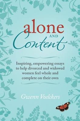 Alone and Content: Inspiring, empowering essays to help divorced and widowed women feel whole and complete on their own - Gwenn Voelckers