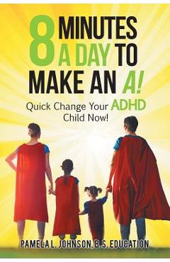 Coperta cărții '8 Minutes a Day to Make an A!: Quick Change Your Adhd Child Now! - Pamela L. Johnson B. S. Education'