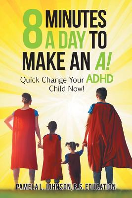 8 Minutes a Day to Make an A!: Quick Change Your Adhd Child Now! - Pamela L. Johnson B. S. Education