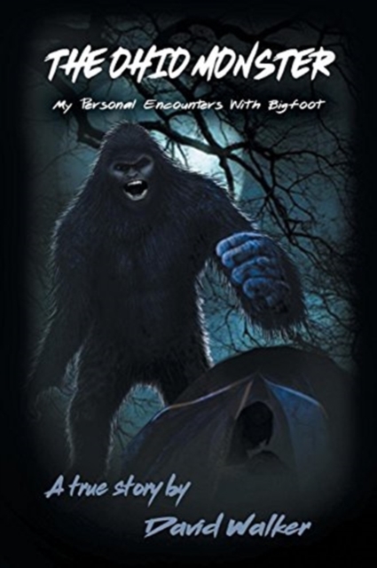 The Ohio Monster: My Personal Encounters with Bigfoot - David Walker