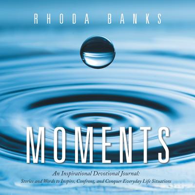 Moments: An Inspirational Devotional Journal: Stories and Words to Inspire, Confront, and Conquer Everyday Life Situation - Rhoda Banks
