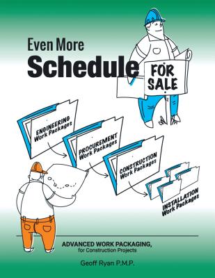 Even More Schedule for Sale: Advanced Work Packaging, for Construction Projects - 