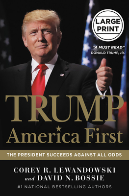 Trump: America First: The President Succeeds Against All Odds - Corey R. Lewandowski