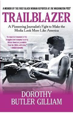 Coperta cărții 'Trailblazer: A Pioneering Journalist's Fight to Make the Media Look More Like America - Dorothy Butler Gilliam'