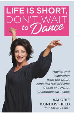 Coperta cărții 'Life Is Short, Don't Wait to Dance: Advice and Inspiration from the UCLA Athletics Hall of Fame Coach of 7 NCAA'