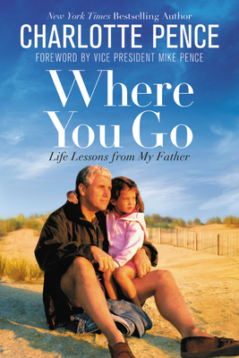 Where You Go: Life Lessons from My Father - Charlotte Pence