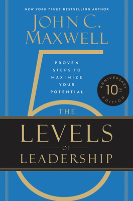 The 5 Levels of Leadership: Proven Steps to Maximize Your Potential - John C. Maxwell