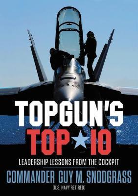 Topgun's Top 10: Leadership Lessons from the Cockpit - Guy M. Snodgrass