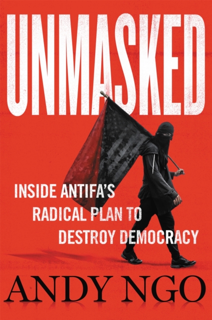 Unmasked: Inside Antifa's Radical Plan to Destroy Democracy - Andy Ngo