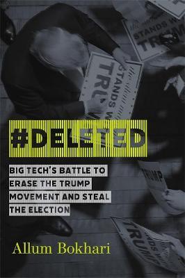 #Deleted: Big Tech's Battle to Erase the Trump Movement and Steal the Election - Allum Bokhari
