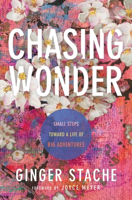 Chasing Wonder: Small Steps Toward a Life of Big Adventures - Ginger Stache