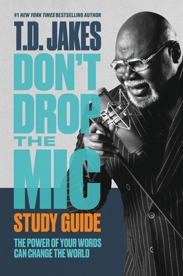 Don't Drop the Mic Study Guide: The Power of Your Words Can Change the World - T. D. Jakes