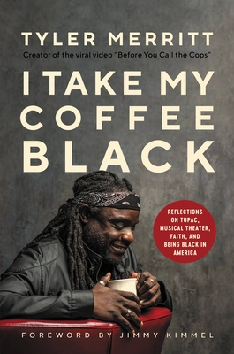 I Take My Coffee Black: Reflections on Tupac, Musical Theater, Faith, and Being Black in America - Tyler Merritt