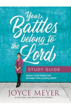 Coperta cărții 'Your Battles Belong to the Lord Study Guide: Know Your Enemy and Be More Than a Conqueror - Joyce Meyer'